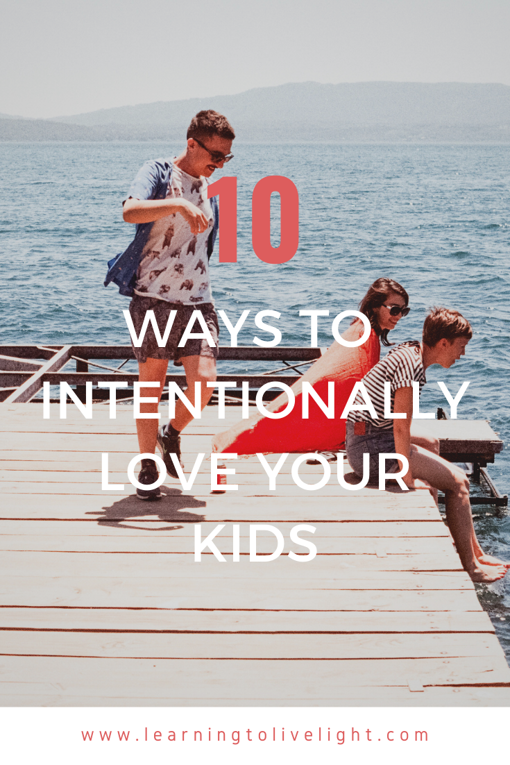 10 Ways to Intentionally Love Your Kids